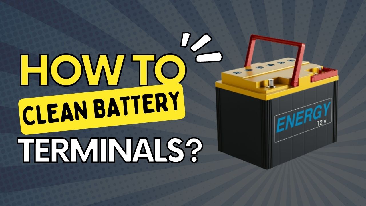 How To Clean Battery Terminals – 5 Simple Steps