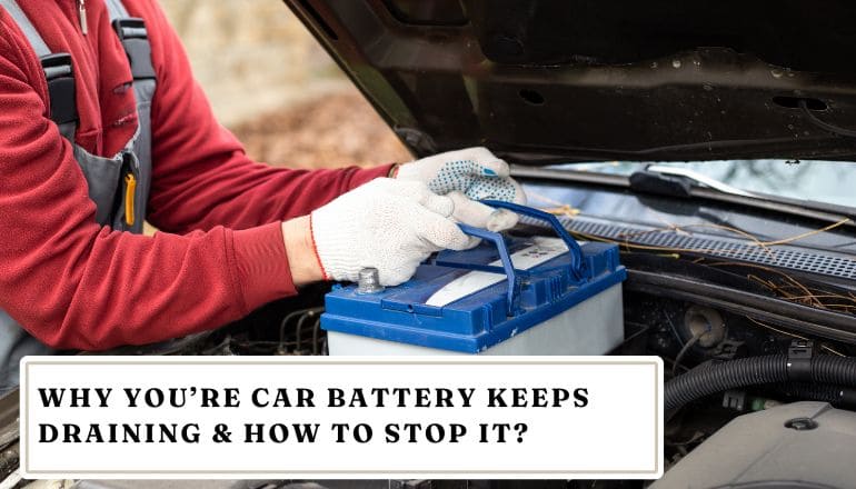 Reasons Why Your Car Battery Keeps Draining & How To Stop It?