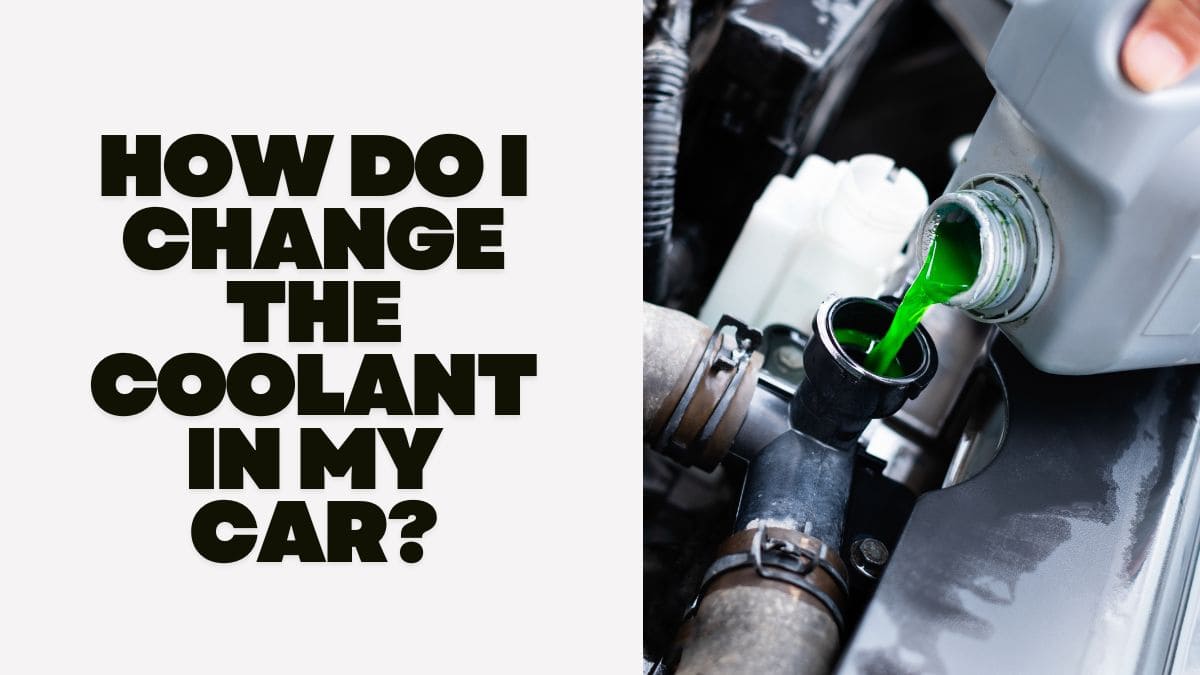 How Do I Change The Coolant In My Car?