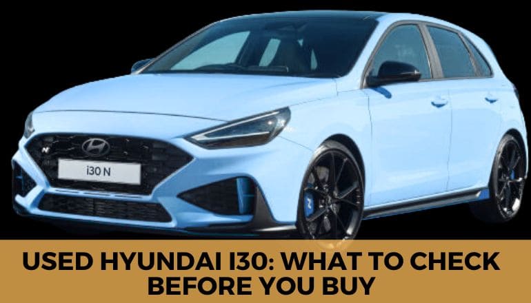 Used Hyundai i30: What To Check Before You Buy?