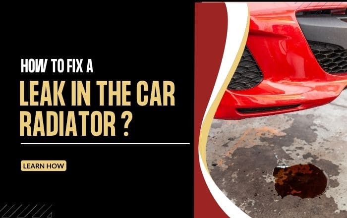 How To Fix A Leak In The Car Radiator ?