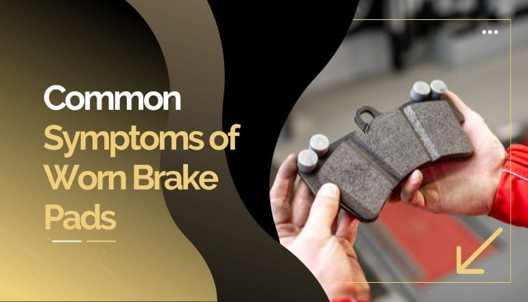 Common Symptoms of Worn Brake Pads