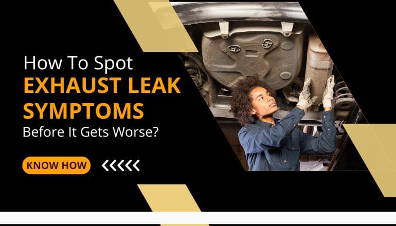 How To Spot Exhaust Leak Symptoms Before It Gets Worse?