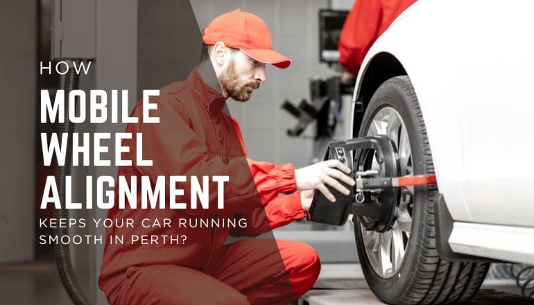 How Mobile Wheel Alignment Keeps Your Car Running Smooth In Perth?