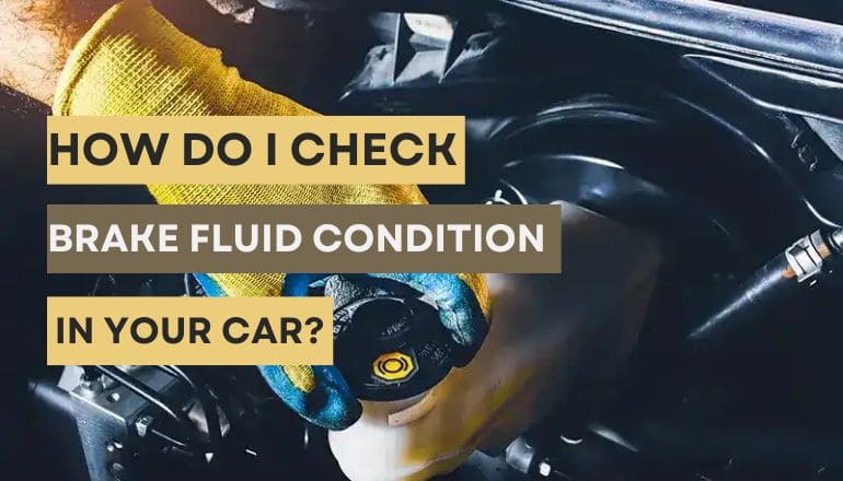 How Do I Check Brake Fluid Condition in My Car?